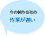 今の制作会社の作業が遅い